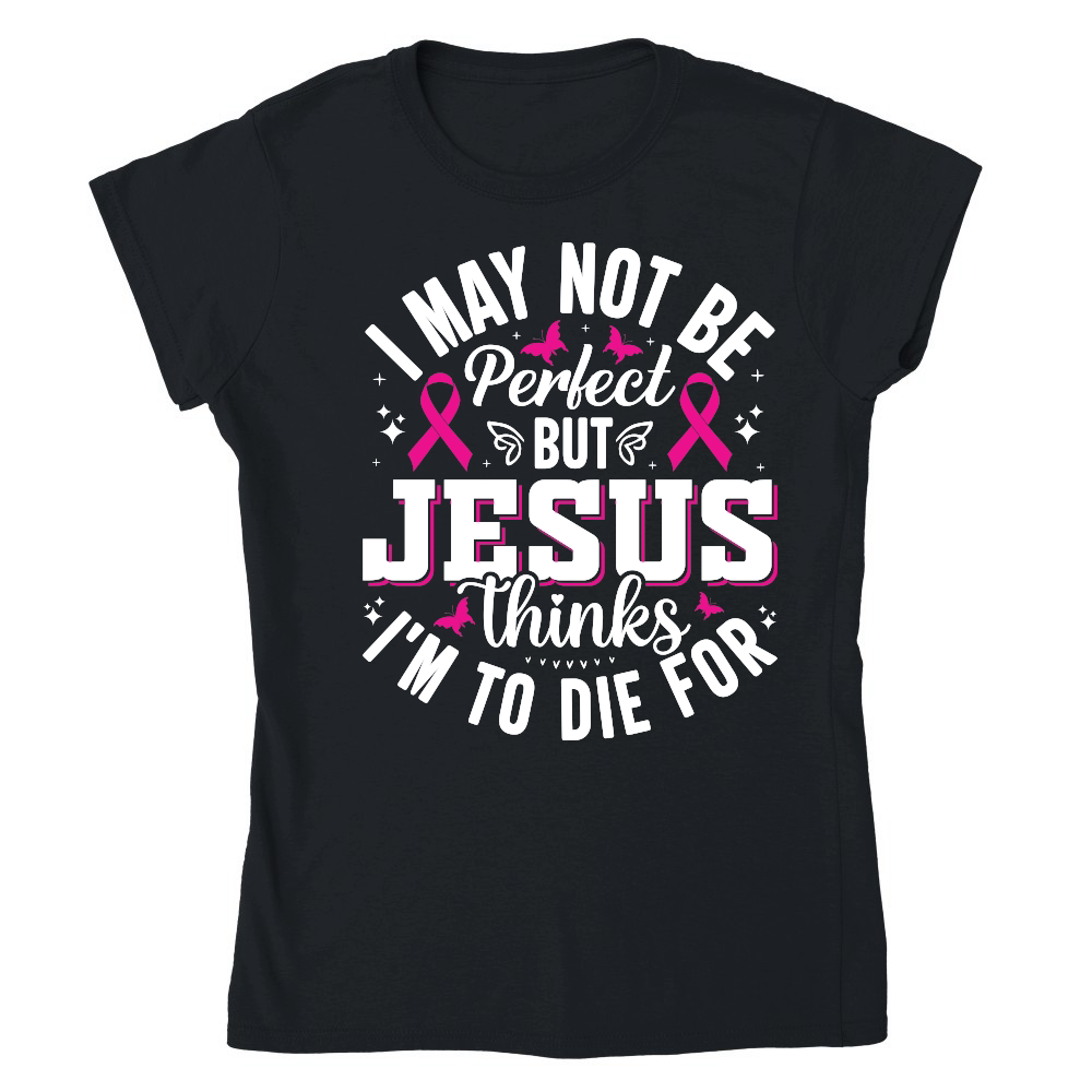 I may not be perfect but Jesus thinks I'm to die for