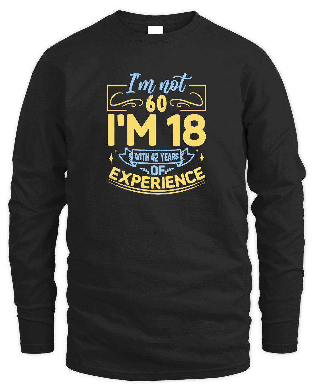 I'm Not 60 I'm 18 with 42 Years Experien 2    60th birthday