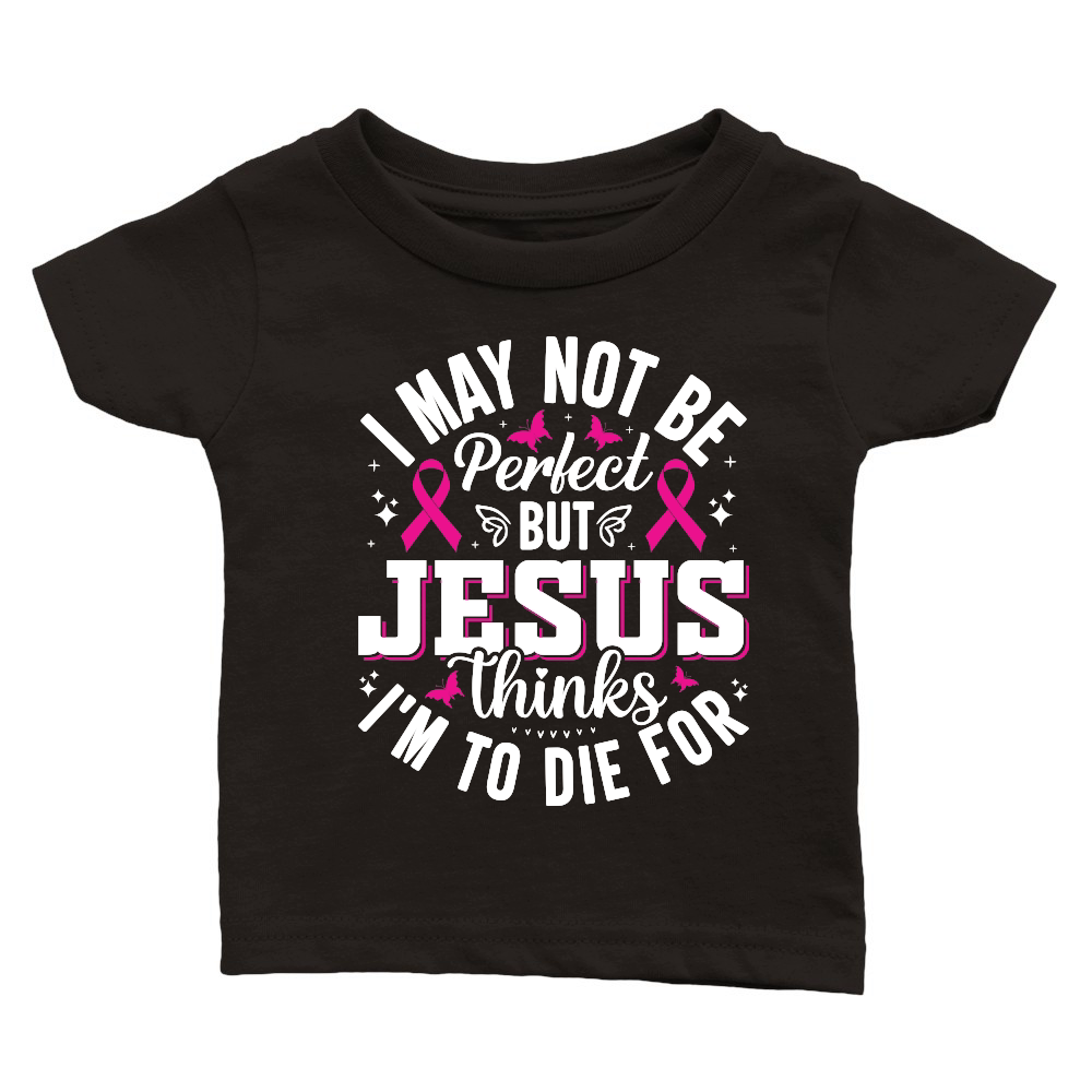 I may not be perfect but Jesus thinks I'm to die for