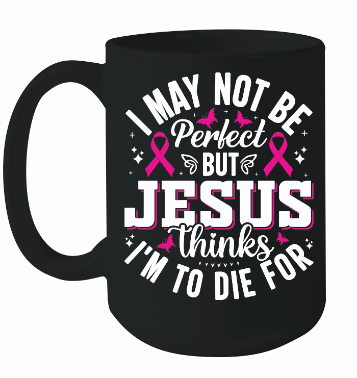 I may not be perfect but Jesus thinks I'm to die for