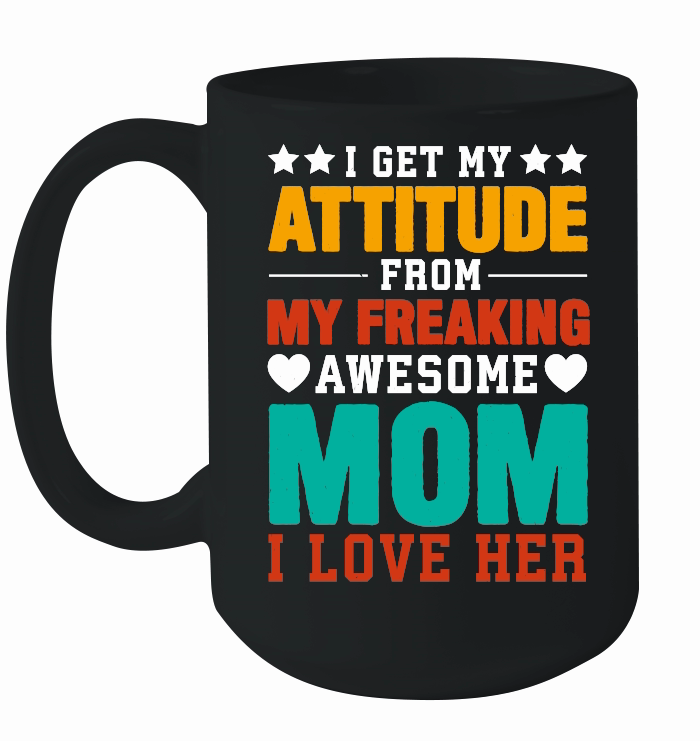 mother day   I Get My Attitude From My Freaking Awesome Mom