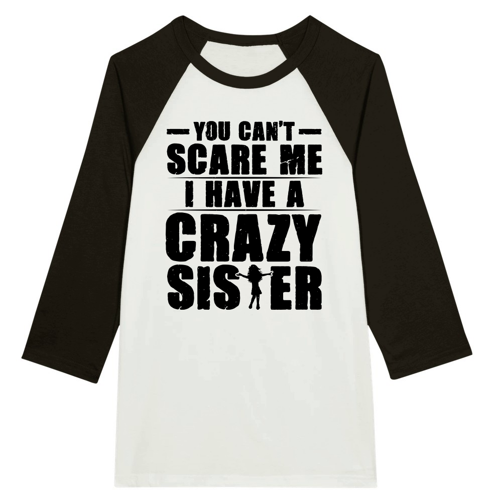 You Can't Scare Me I Have A Crazy Sister