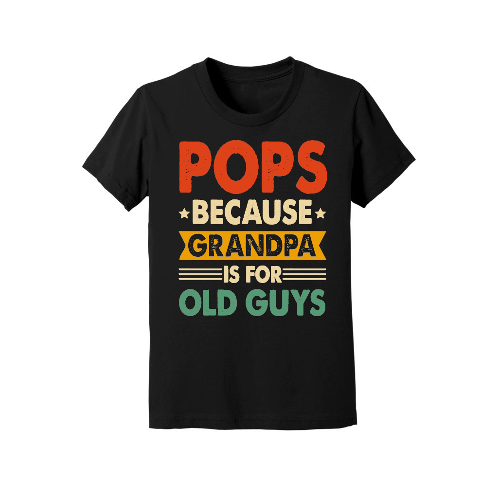 Pops Because Fathers Day Is For Old Guysn