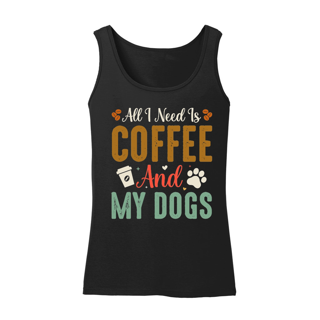 All I Need Is Coffee And My Dogs