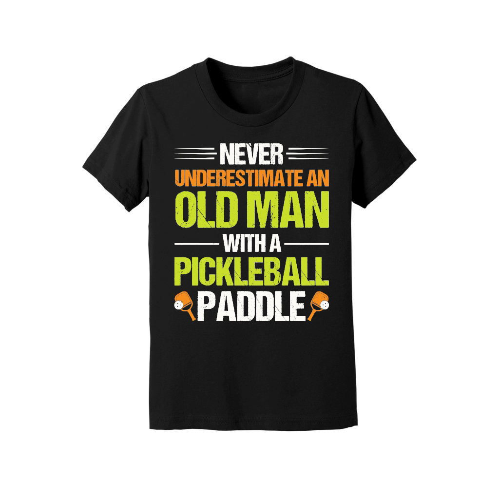 Never Underestimate An Old Man With A Pickleball Paddle n