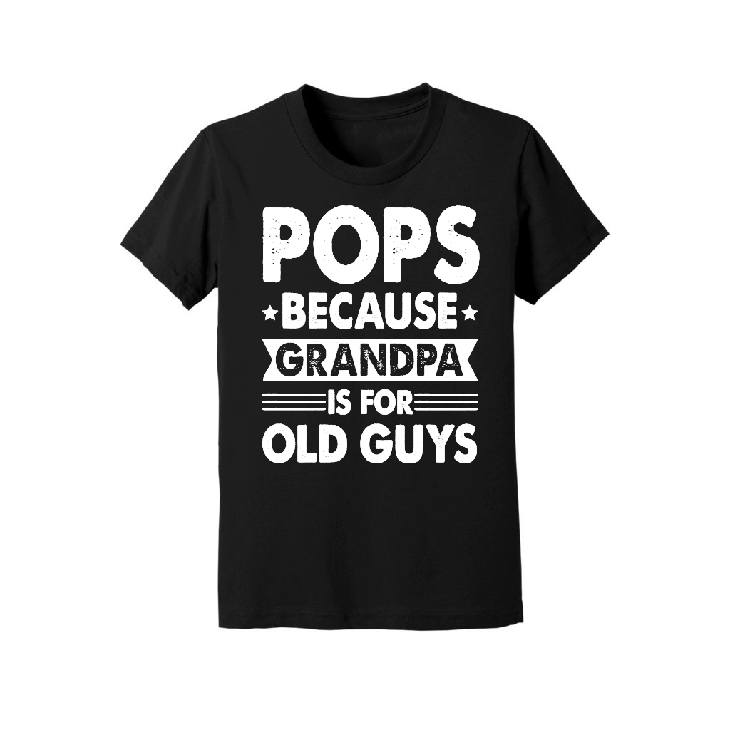 Pops Because Fathers Day Is For Old Guysn