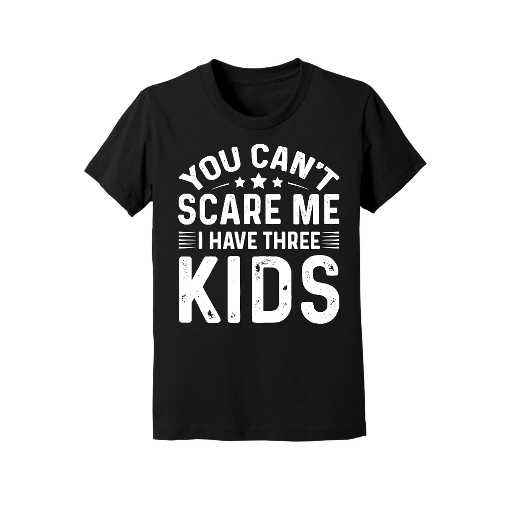 You Can't Scare Me I Have Three Kids