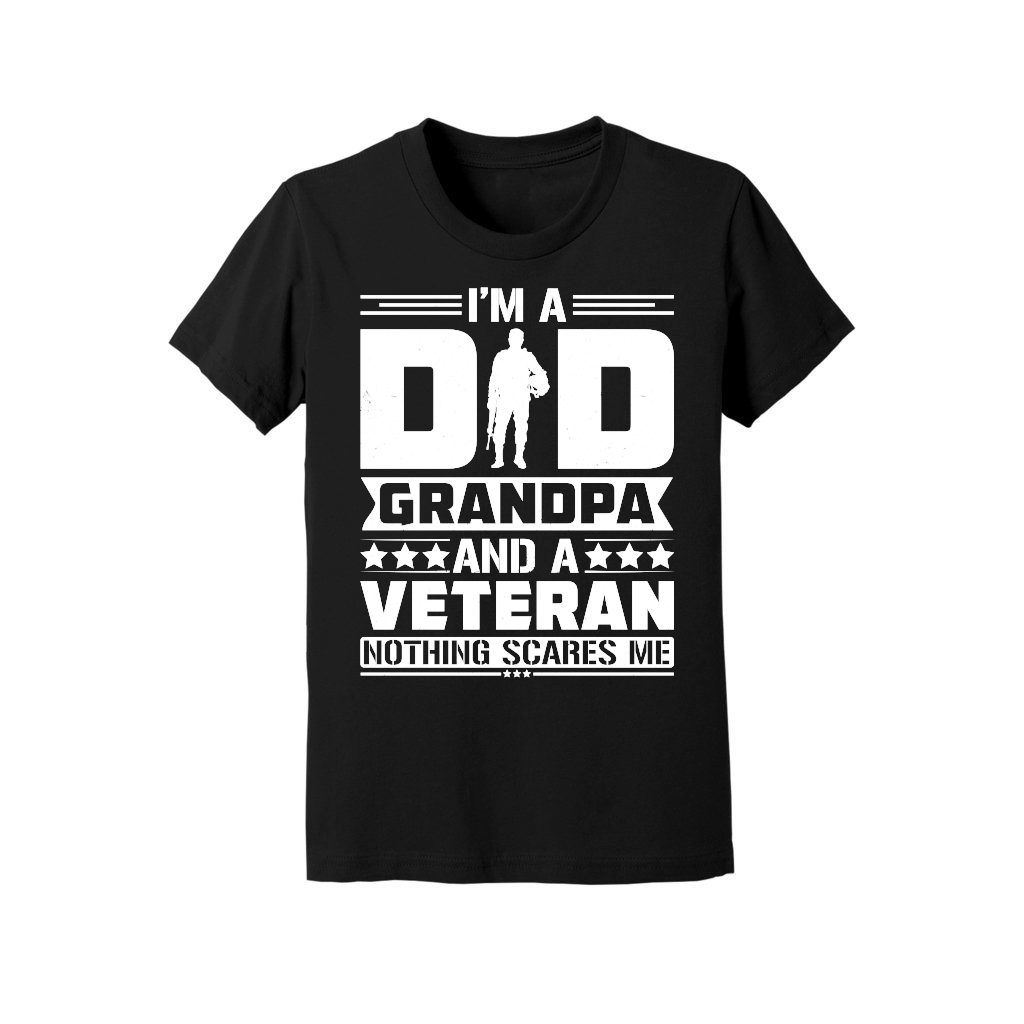 I'm a Dad Grandpa And a Veteran Nothing Scares Me