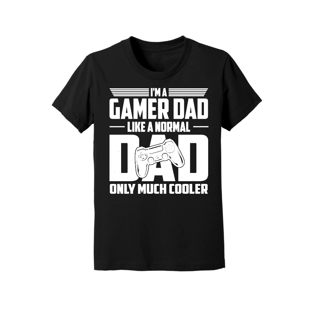 I'm A Gamer Dad Like A Normal Dad Only Much Cooler