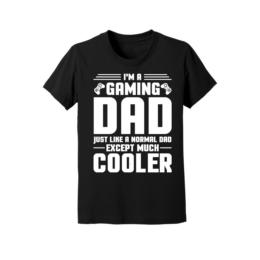 I'm a Gaming Dad Just Like a Normal Dad Except Much Cooler