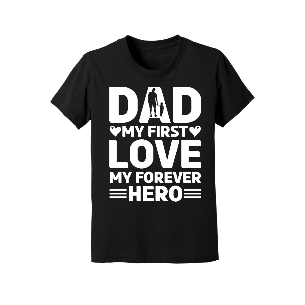 Dad My First Love My Forever Hero Design