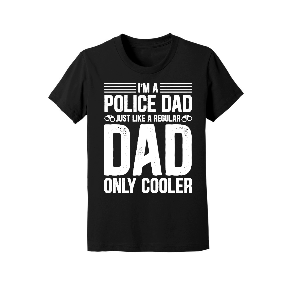 I'm A Police Dad Just Like A Regular Dad Only Cooler