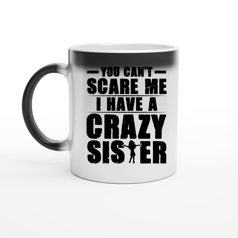 You Can't Scare Me I Have A Crazy Sister