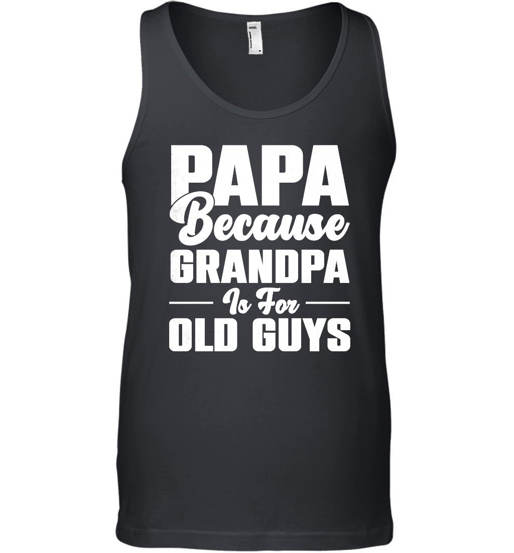 PAPA Because GRANDPA is for old Guys