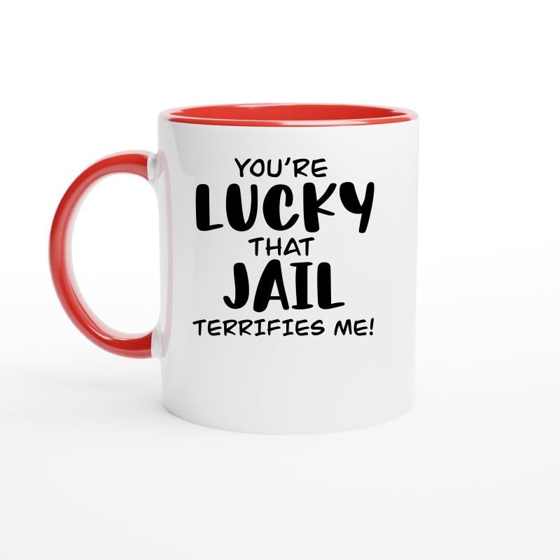 You're lucky that jail terrifies me