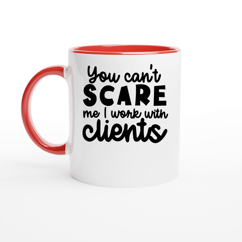 You can't scare me I work with clients